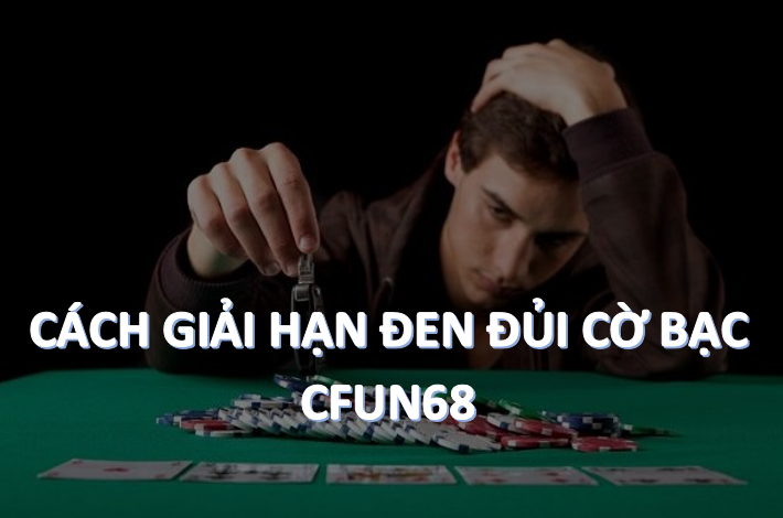 Cfun68 Các cách giải hạn đen đủi cờ bạc